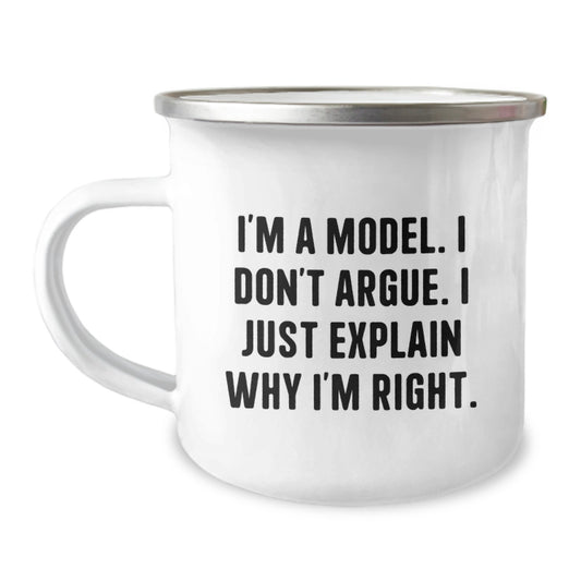 Funny Model Gifts from Friends for Graduation Unique Model Camping Mugs, 'I'm A Model. I Don't Argue. I Just Explain Why I'm Right.' - Image 1