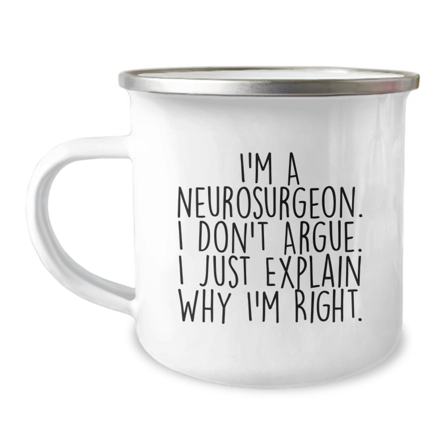 Funny Neurosurgeon Gifts for Friends, Coworkers, Family - I'm A Neurosurgeon. I Don't Argue. I Just Explain Why I'm Right. Camping Mug, 12 oz, Graduation Unique Gifts from Men, Women, Family - Image 1