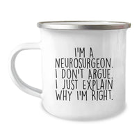 Load image into Gallery viewer, Funny Neurosurgeon Gifts for Friends, Coworkers, Family - I&#39;m A Neurosurgeon. I Don&#39;t Argue. I Just Explain Why I&#39;m Right. Camping Mug, 12 oz, Graduation Unique Gifts from Men, Women, Family - Image 1
