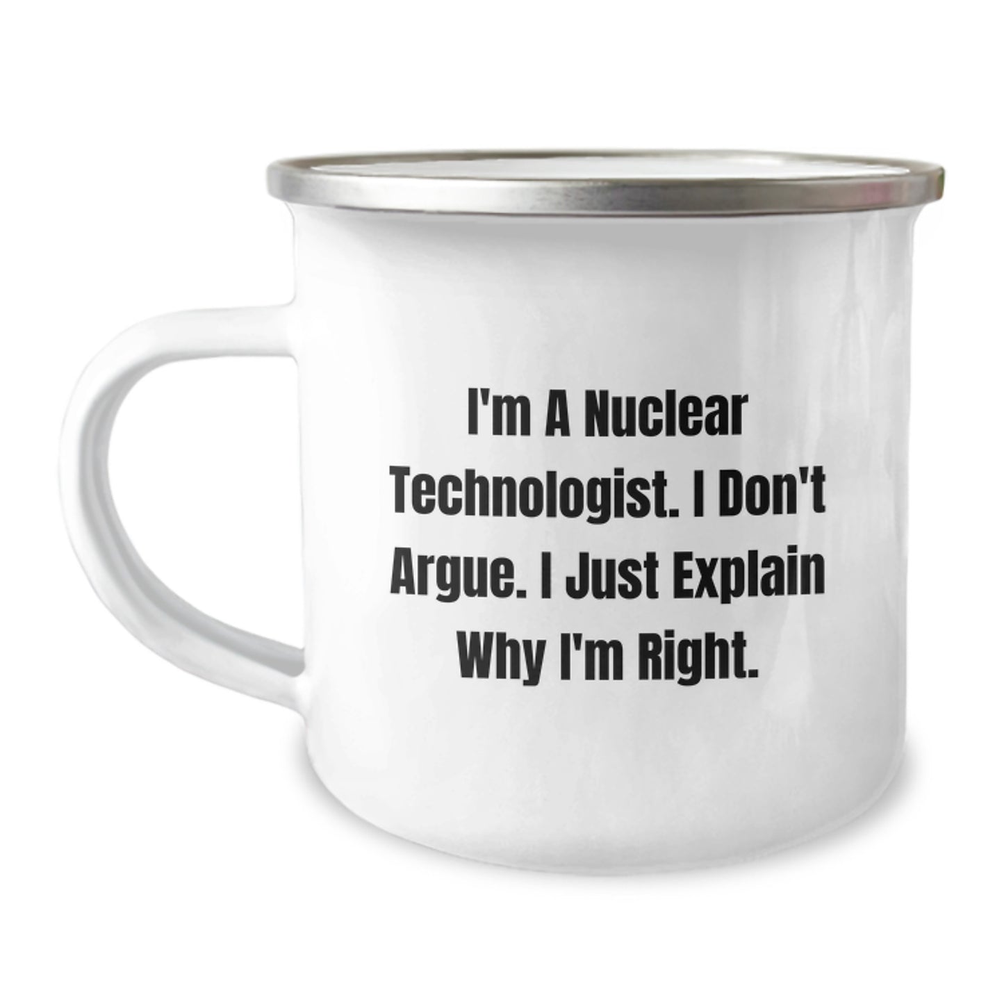 Nuclear Technologist Funny Graduation Gifts from Friends for Men Unique Camping Mug - 'I'm A Nuclear Technologist. I Don't Argue. I Just Explain Why I'm Right.' - Image 1