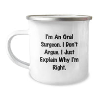 Load image into Gallery viewer, Gifts from Friends for Oral Surgeon&#39;s Graduation - &#39;I&#39;m An Oral Surgeon. I Don&#39;t Argue. I Just Explain Why I&#39;m Right.&#39; Funny Camping Mug - Image 1
