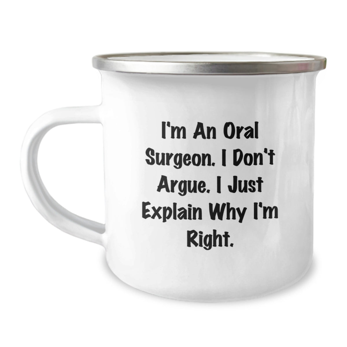 Gifts from Friends for Oral Surgeon's Graduation - 'I'm An Oral Surgeon. I Don't Argue. I Just Explain Why I'm Right.' Funny Camping Mug - Image 1