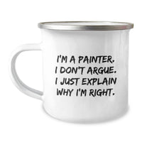 Load image into Gallery viewer, Funny Painter Gifts from Friends, Unique Birthday Mugs for Painter, Camping Mug with Quote I&#39;m A Painter. I Don&#39;t Argue. I Just Explain Why I&#39;m Right., Gifts for Painter - Image 1
