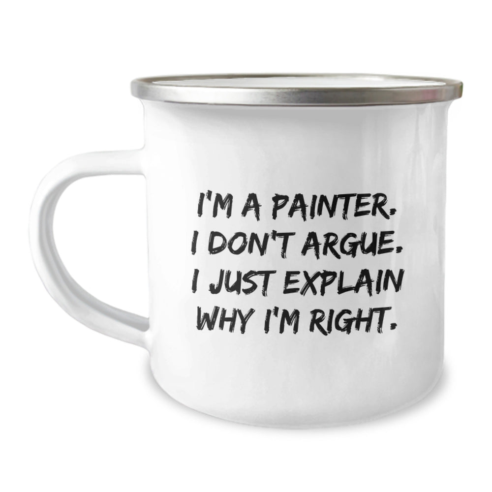 Funny Painter Gifts from Friends, Unique Birthday Mugs for Painter, Camping Mug with Quote I'm A Painter. I Don't Argue. I Just Explain Why I'm Right., Gifts for Painter - Image 1