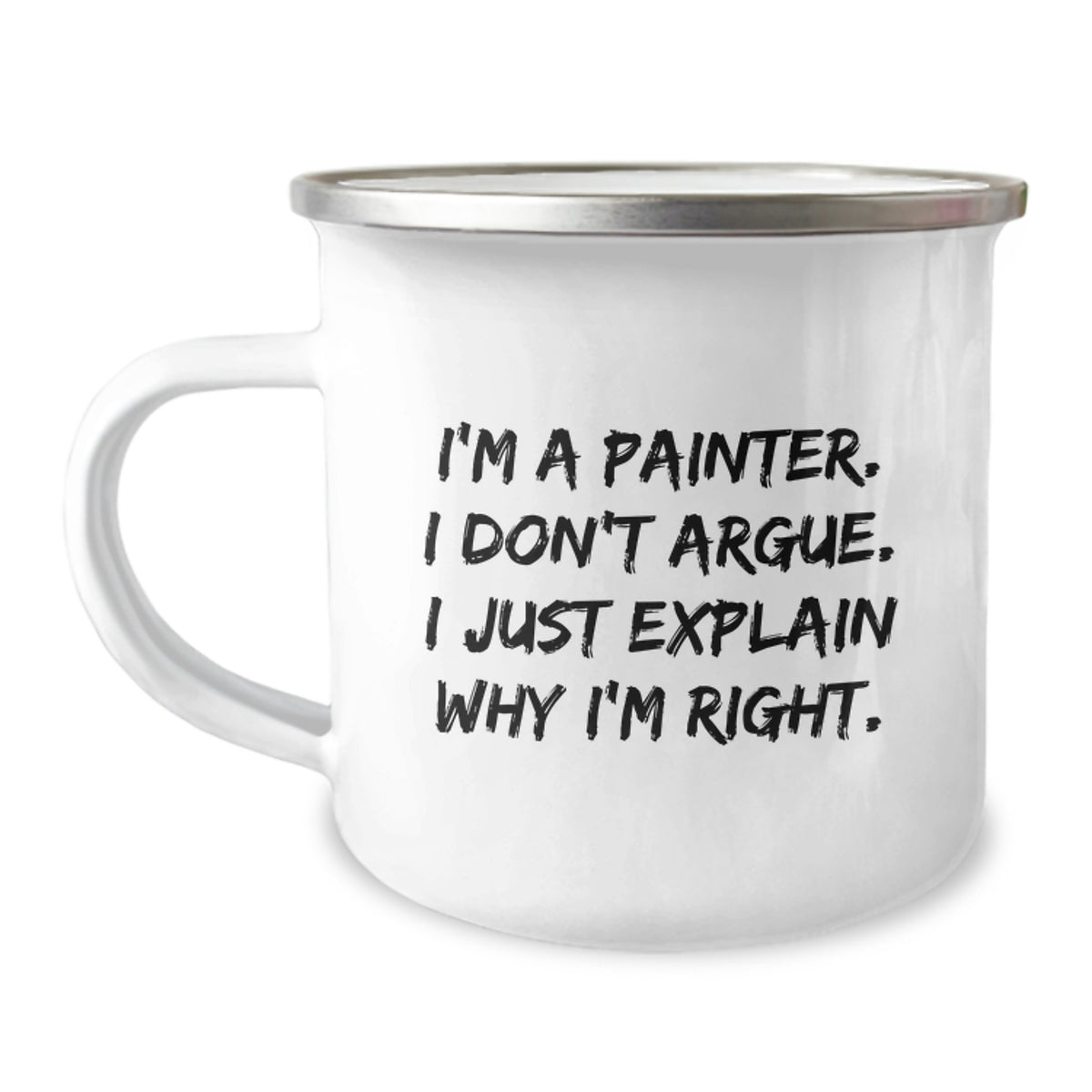 Funny Painter Gifts from Friends, Unique Birthday Mugs for Painter, Camping Mug with Quote I'm A Painter. I Don't Argue. I Just Explain Why I'm Right., Gifts for Painter - Image 1