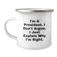 Load image into Gallery viewer, President Funny Camping Mug Gifts from Men for President, &#39;I&#39;m A President. I Don&#39;t Argue. I Just Explain Why I&#39;m Right.&#39; - Graduation Unique Gifts - Image 1
