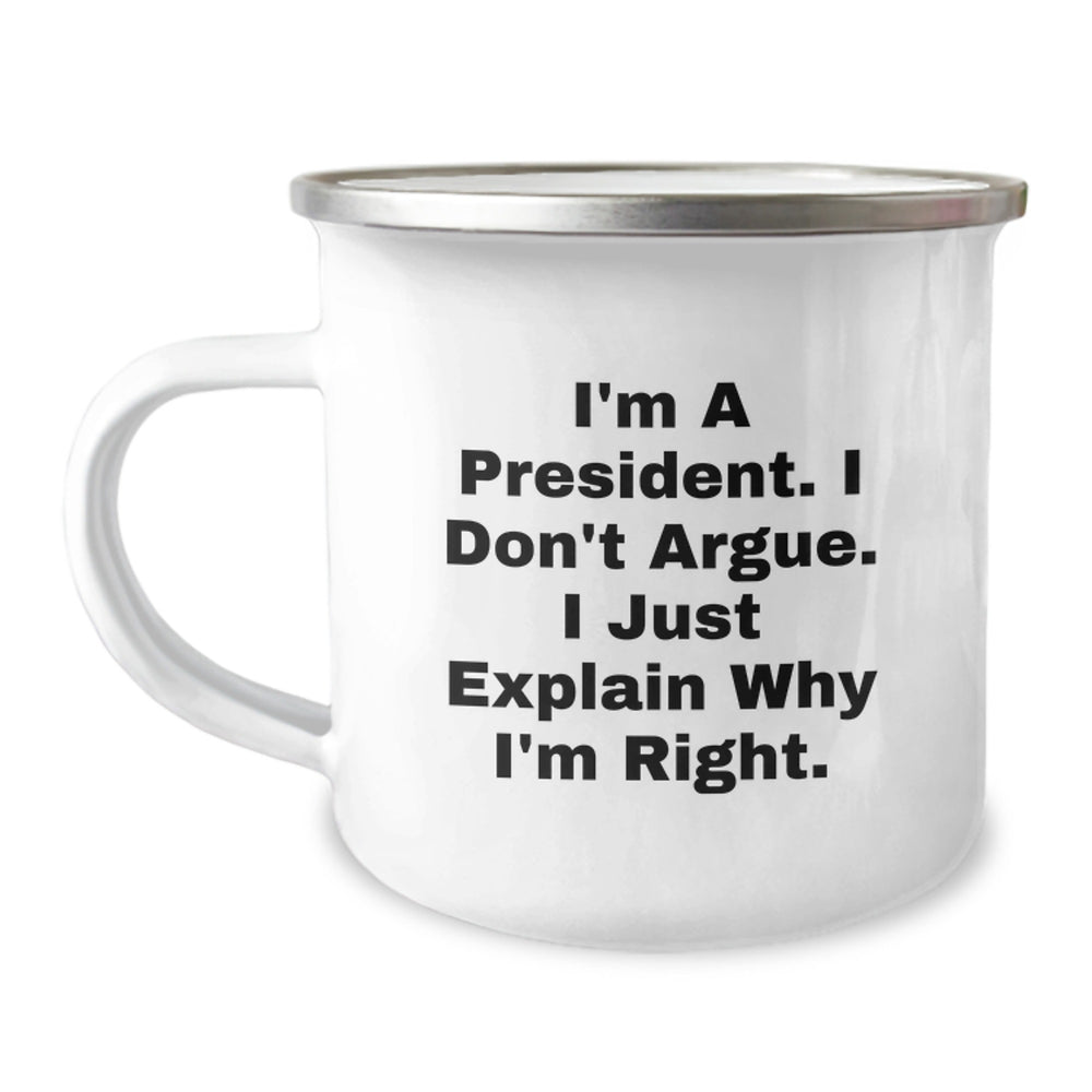President Funny Camping Mug Gifts from Men for President, 'I'm A President. I Don't Argue. I Just Explain Why I'm Right.' - Graduation Unique Gifts - Image 1