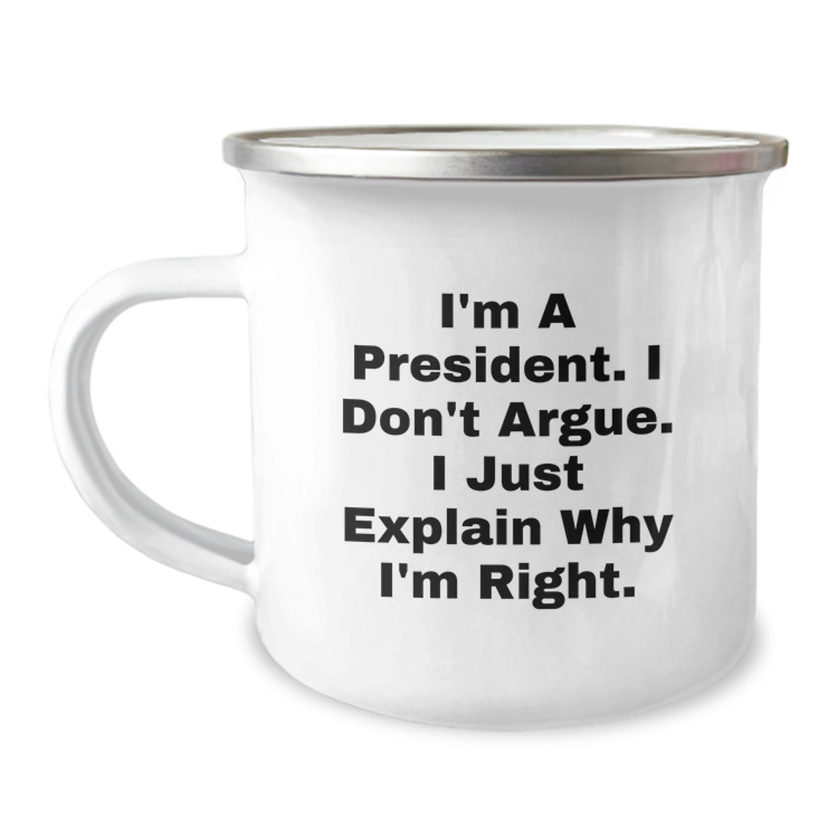 President Funny Camping Mug Gifts from Men for President, 'I'm A President. I Don't Argue. I Just Explain Why I'm Right.' - Graduation Unique Gifts - Image 1