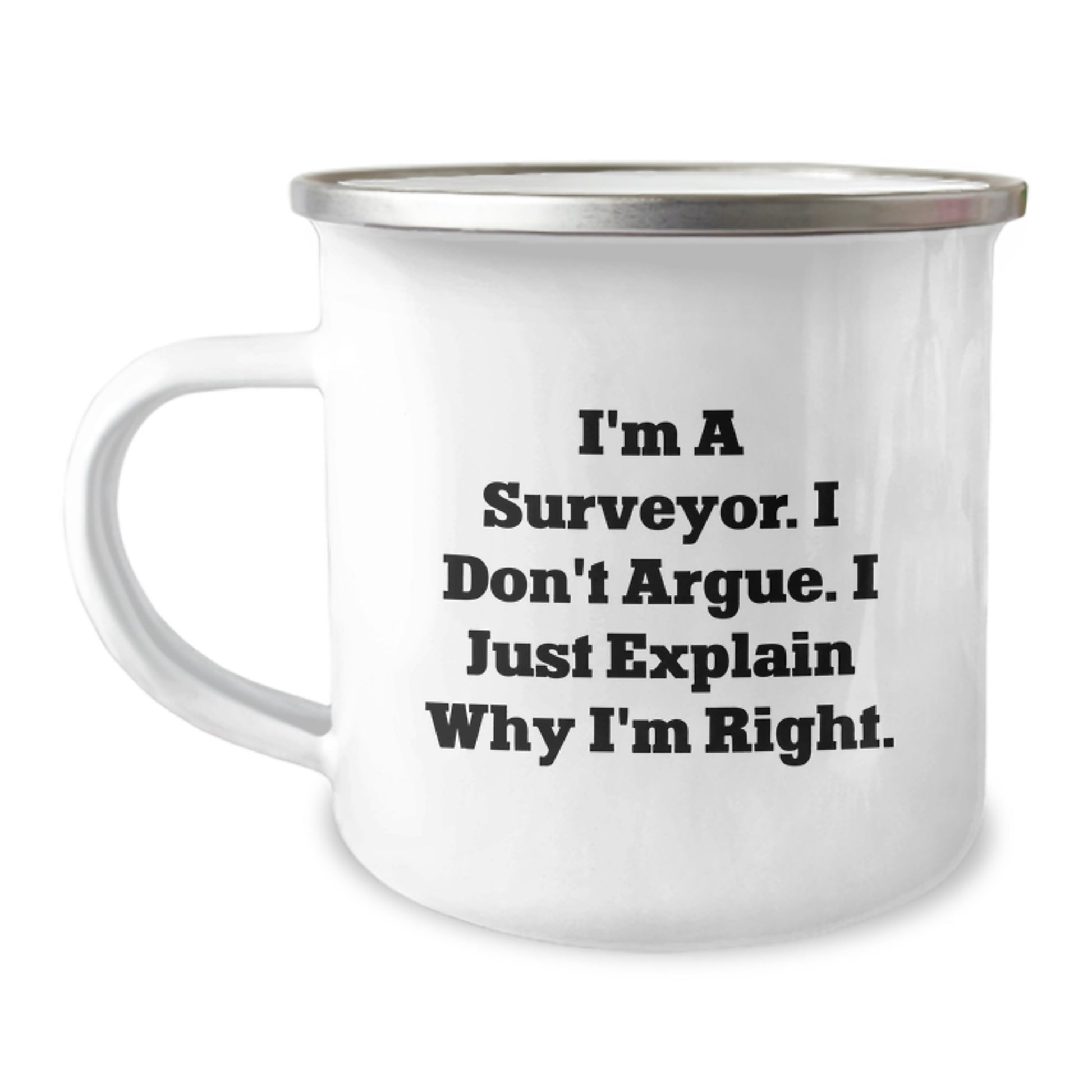 Funny Surveyor Gifts from Friends for Surveyor Graduation, Camping Mug with Quote 'I'm A Surveyor. I Don't Argue. I Just Explain Why I'm Right.' - Image 1