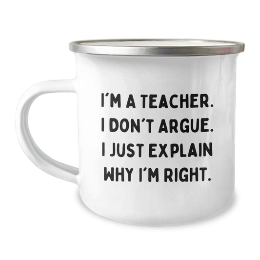 Funny Teacher Gifts from Friends for Graduation - I'm A Teacher. I Don't Argue. I Just Explain Why I'm Right. - 12 oz Stainless Steel Camping Mug - Image 1
