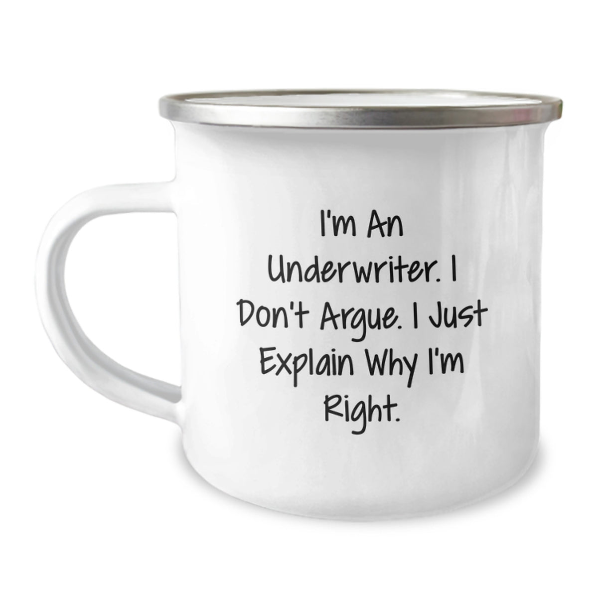 Funny Underwriter Gifts from Friends - I'm An Underwriter. I Don't Argue. I Just Explain Why I'm Right. - 12 oz Stainless Steel Camping Mug for Graduation - Image 1