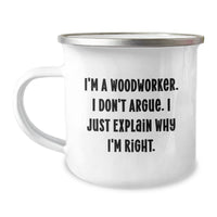 Load image into Gallery viewer, Funny Woodworker Gifts from Friends - Camping Mug for Graduation - I&#39;m A Woodworker. I Don&#39;t Argue. I Just Explain Why I&#39;m Right. - Unique Woodworker Gifts for Men - Image 1
