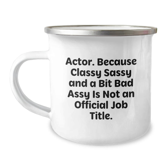 Funny Actor Gifts from Friends for Actor Graduation, Actor Camping Mug with Quote 'Actor. Because Classy Sassy And A Bit Fearlessy Is Not An Official Job Title.' - Image 1