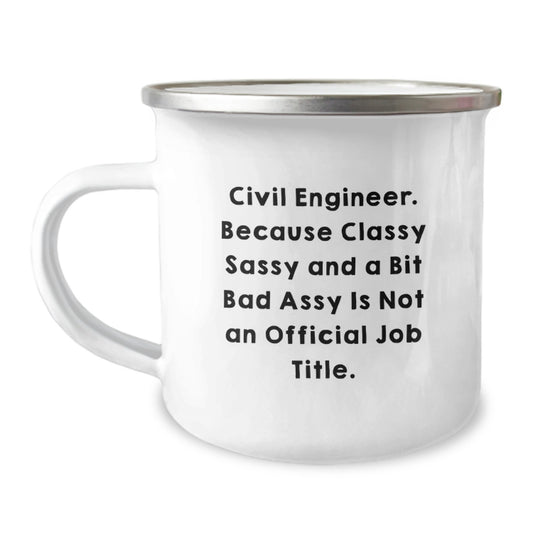 Civil Engineer Graduation Gift - Funny Camping Mug for Friends, Coworkers, Family, 'Civil Engineer. Because Classy Sassy And A Bit Fearlessy Is Not An Official Job Title.' - Image 1