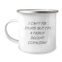 Load image into Gallery viewer, Funny Comedian Gifts from Friends for Comedian&#39;s Birthday - I Can&#39;t Fix Stupid But I&#39;m A Fairly Decent Comedian Comedian Camping Mug - Image 1
