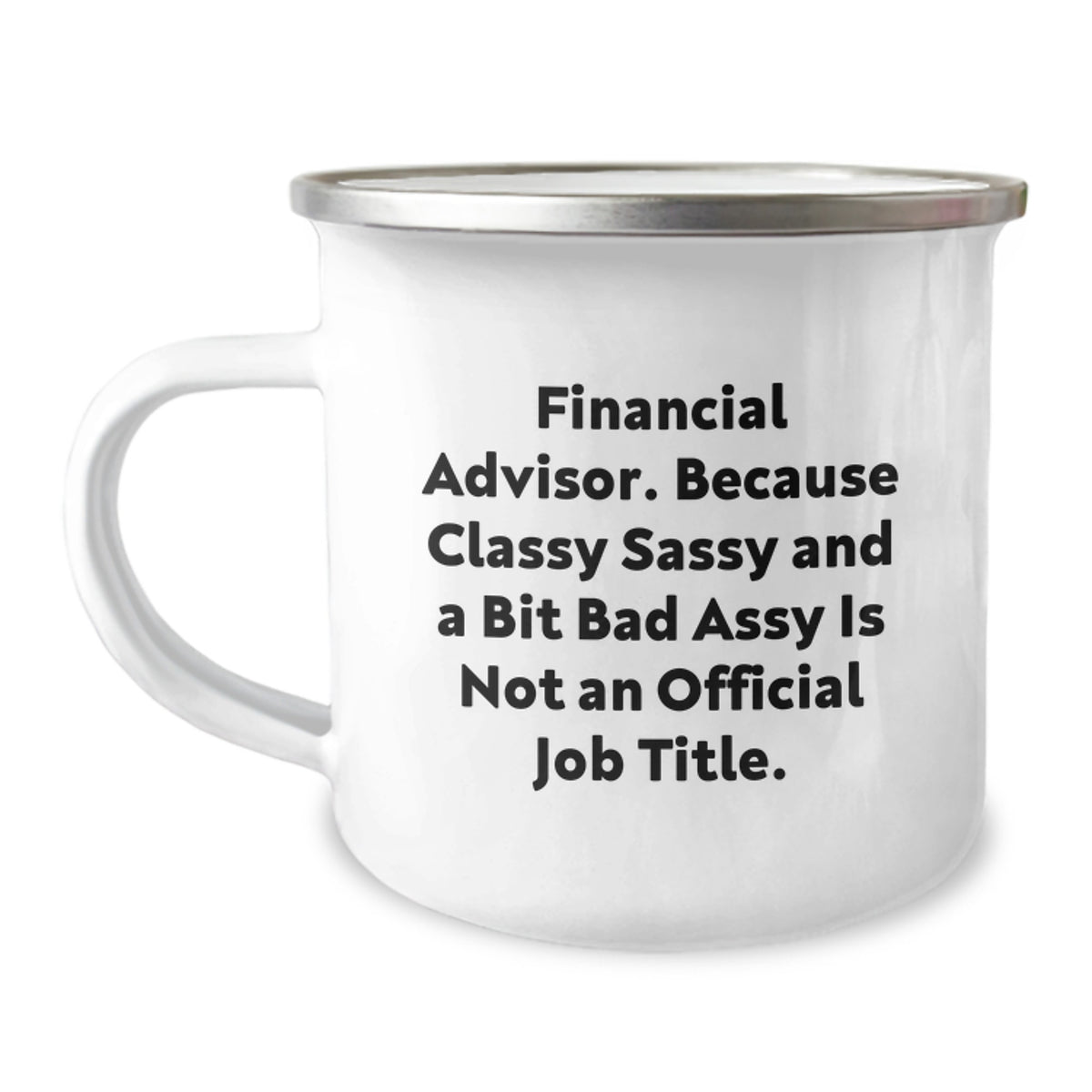 Financial Advisor Gifts, Funny Camping Mug for Graduation, Gifts from Friends and Family for Men and Women, Because Classy Sassy And A Bit Fearlessy Is Not An Official Job Title. - Image 1