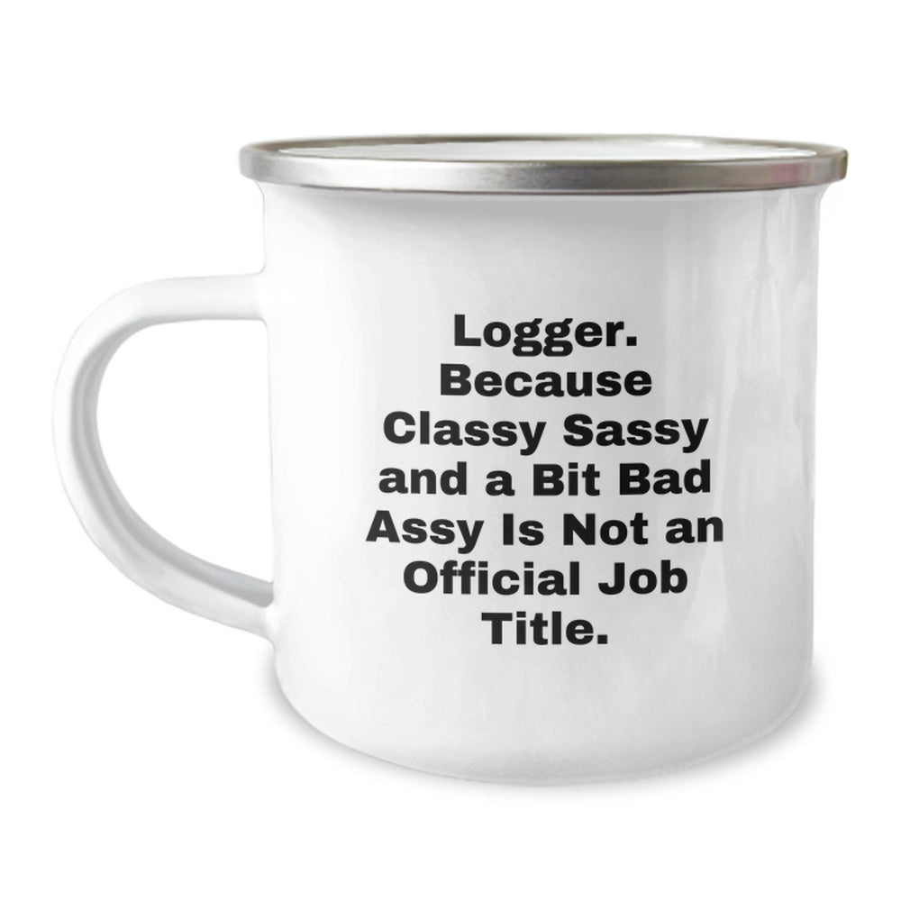 Logger Gifts from Friends, Unique Graduation Camping Mug, 'Logger. Because Classy Sassy And A Bit Fearlessy Is Not An Official Job Title.' Funny Mug for Logger, Men, Women, or Coworkers - Image 1