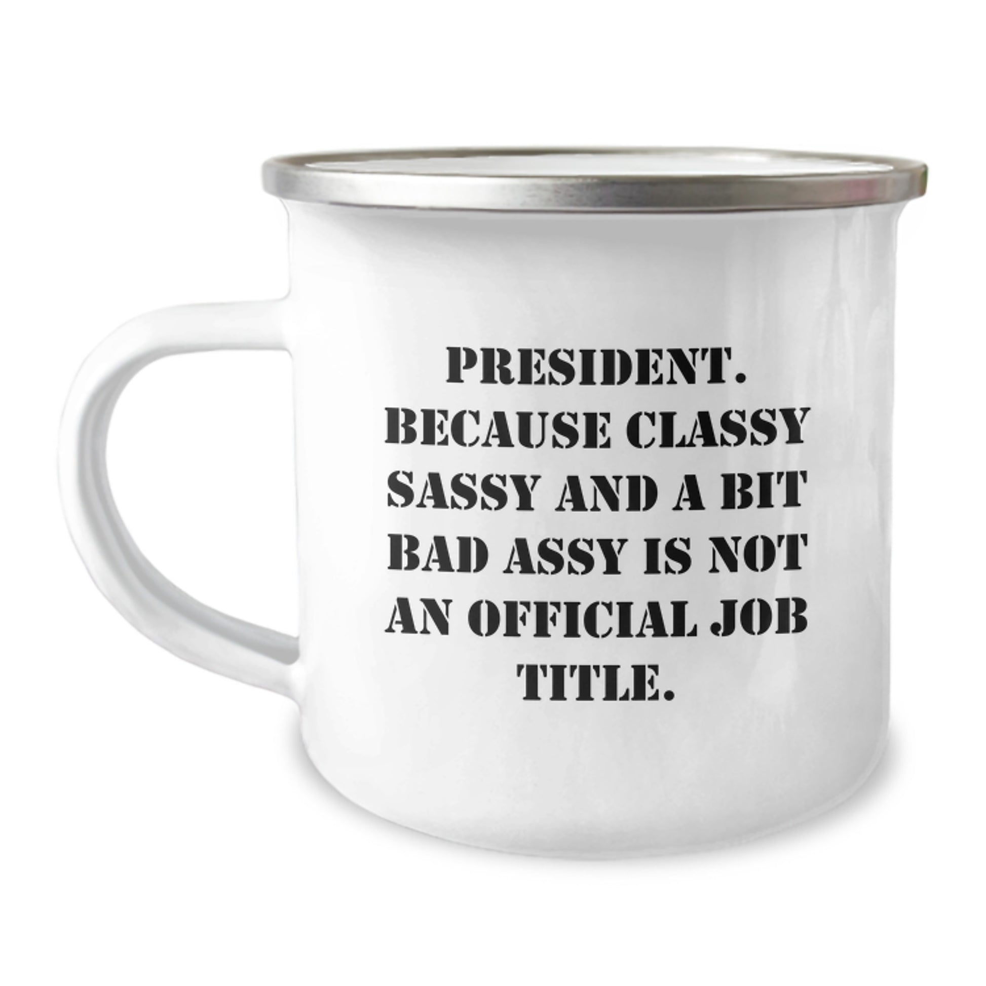 Funny President Gifts for Men - 'President. Because Classy Sassy And A Bit Fearlessy Is Not An Official Job Title.' Enamel Camping Mug for Graduation - Image 1