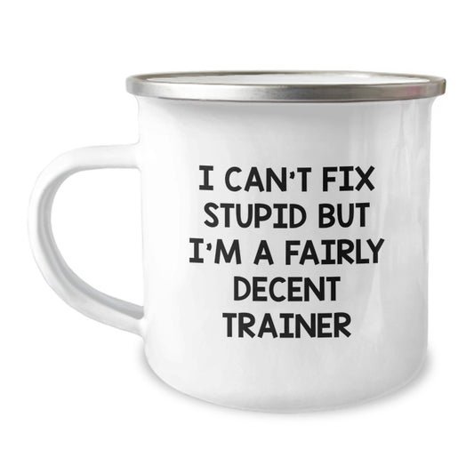 Funny Trainer Gifts from Friends for Birthday - 'I Can't Fix Stupid But I'm A Fairly Decent Trainer' Camping Mug, 12 oz Stainless Steel with Enamel Finish - Image 1