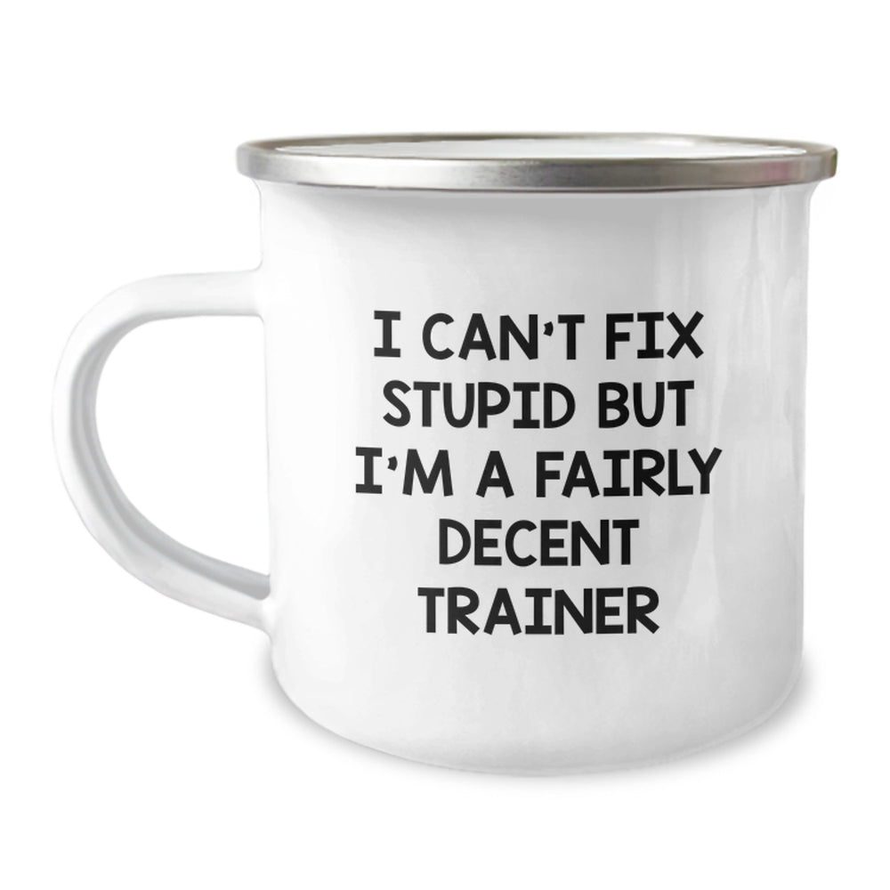 Funny Trainer Gifts from Friends for Birthday - 'I Can't Fix Stupid But I'm A Fairly Decent Trainer' Camping Mug, 12 oz Stainless Steel with Enamel Finish - Image 1