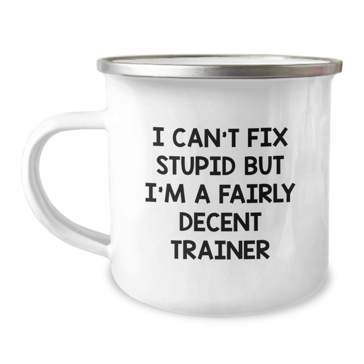 Funny Trainer Gifts from Friends for Birthday - 'I Can't Fix Stupid But I'm A Fairly Decent Trainer' Camping Mug, 12 oz Stainless Steel with Enamel Finish - Image 1
