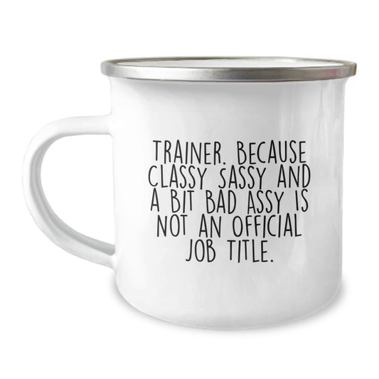 Funny Trainer Gifts from Friends and Family for Graduation, Trainer Camping Mug with Quote 'Trainer. Because Classy Sassy And A Bit Fearlessy Is Not An Official Job Title.' - Image 1