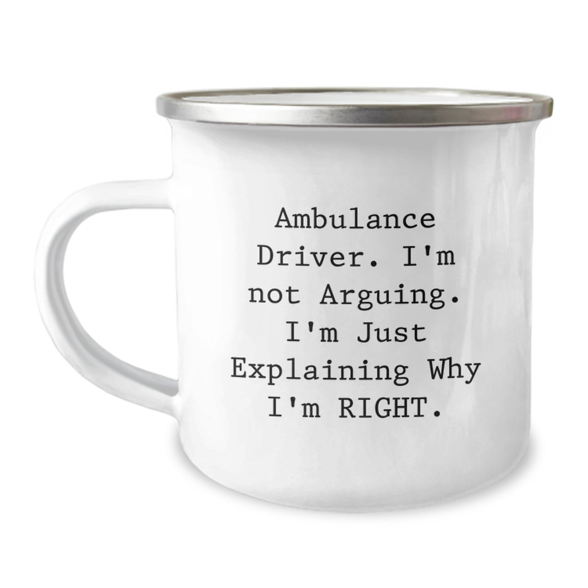 Funny Ambulance Driver Gifts from Friends - Explaining Why I'm Right Camping Mug for Birthday - 12 oz Stainless Steel with Enamel Finish - Image 1