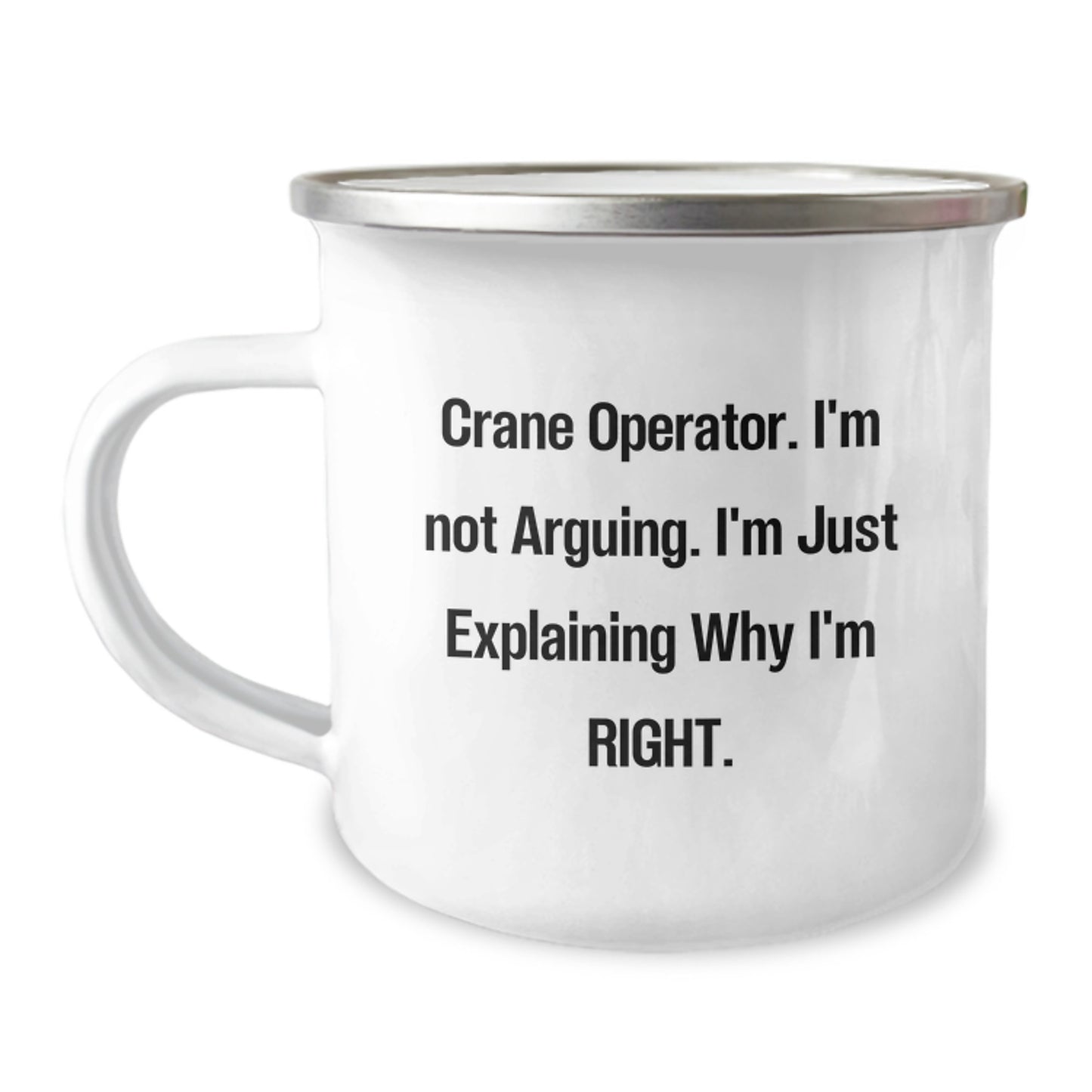  Funny Crane Operator Gifts from Men to Crane Operator Birthday Unique Gifts, I'm Not Arguing, I'm Just Explaining Why I'm Right. Enamel Camping Mug - Image 1