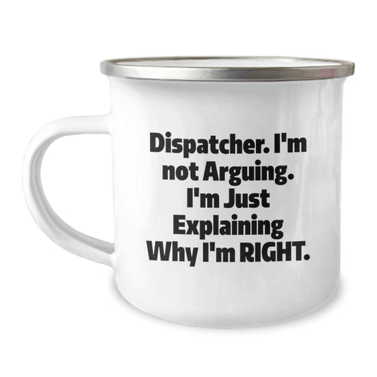 Dispatcher Funny Gifts for Men from Friends and Coworkers, Camping Mug with Quote 'I'm Not Arguing. I'm Just Explaining Why I'm Right.' - Image 1