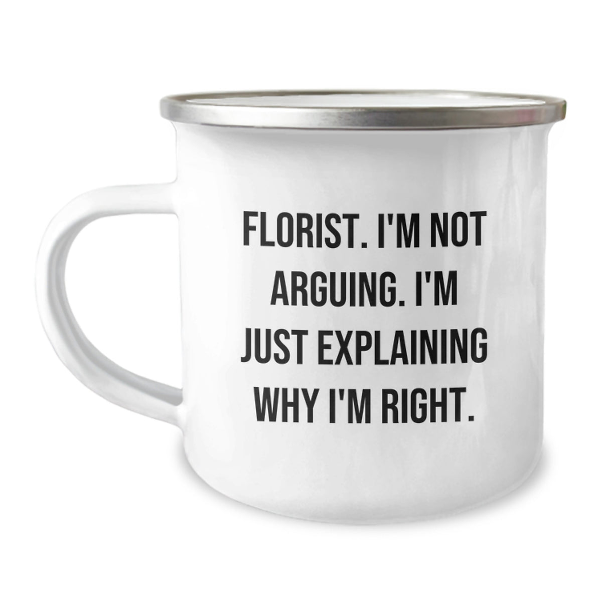 Funny Florist Gifts from Friends - 'I'm Not Arguing. I'm Just Explaining Why I'm Right.' Graduation Camping Mug - Image 1