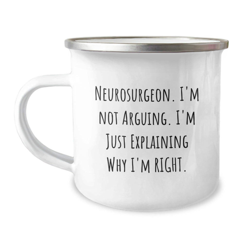 Funny Neurosurgeon Gifts from Friends, Inspirational Camping Mug for Neurosurgeon, 'I'm Not Arguing. I'm Just Explaining Why I'm Right.' - Image 1