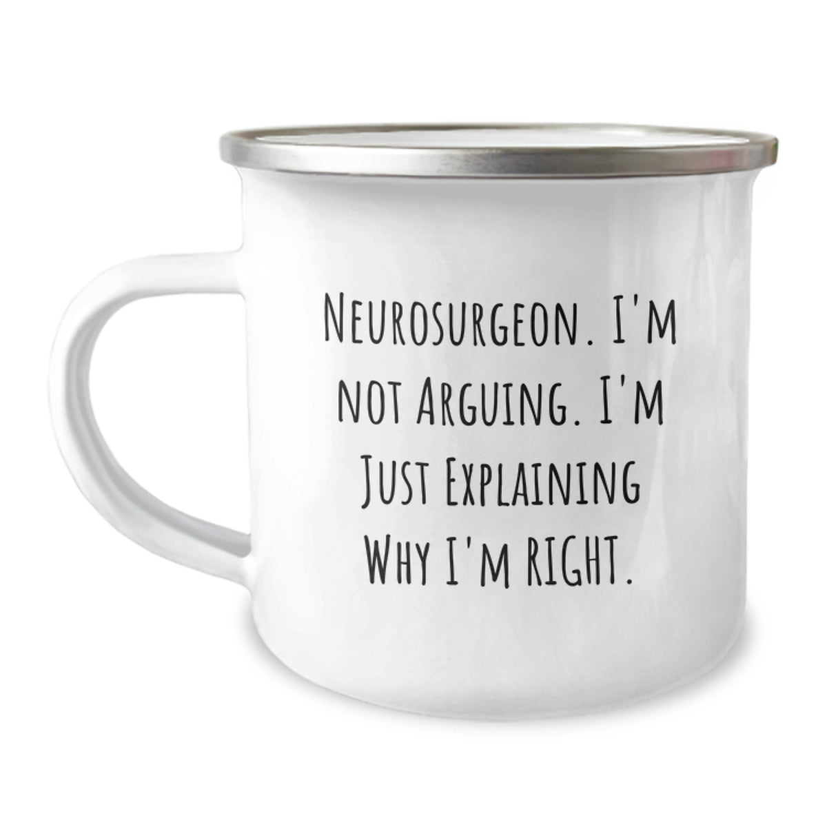 Funny Neurosurgeon Gifts from Friends, Inspirational Camping Mug for Neurosurgeon, 'I'm Not Arguing. I'm Just Explaining Why I'm Right.' - Image 1