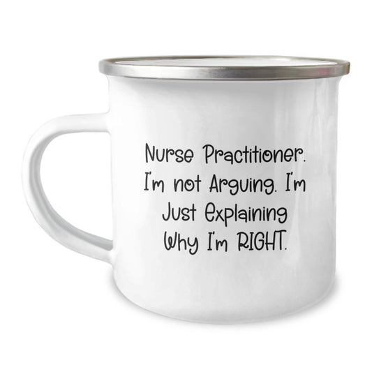 Nurse Practitioner Gifts from Friends, Funny Camping Mug for Graduation - 'I'm Not Arguing. I'm Just Explaining Why I'm Right.' - Image 1