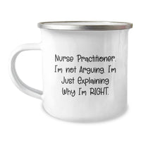Load image into Gallery viewer, Nurse Practitioner Gifts from Friends, Funny Camping Mug for Graduation - &#39;I&#39;m Not Arguing. I&#39;m Just Explaining Why I&#39;m Right.&#39; - Image 1
