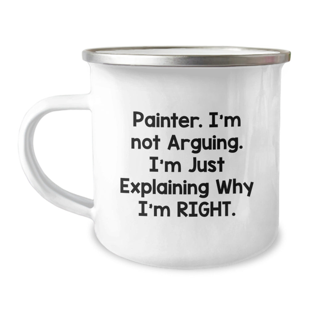 Funny Painter Gifts from Friends, Unique Camping Mugs for Painter, 'I'm Not Arguing. I'm Just Explaining Why I'm Right.' - Image 1