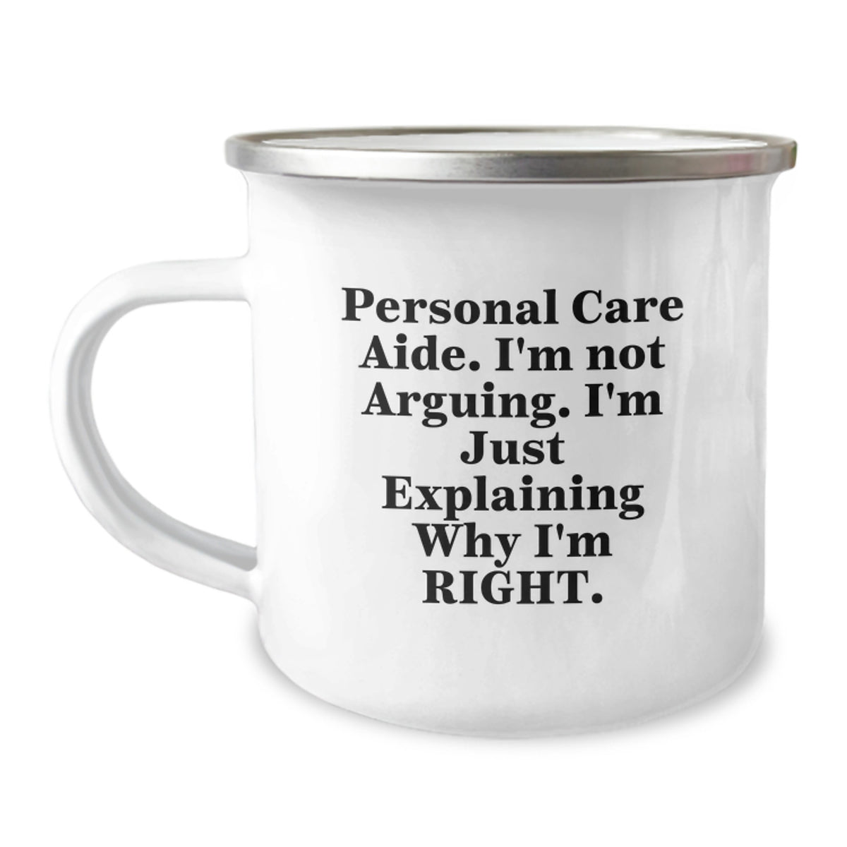 Funny Personal Care Aide Graduation Gifts from Friends to Family - 'I'm Not Arguing. I'm Just Explaining Why I'm Right.' Enamel Camping Mug, 12 oz, Stainless Steel - Image 1