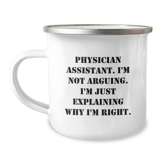 Funny Physician Assistant Gifts from Friends - 'I'm Not Arguing. I'm Just Explaining Why I'm Right.' Graduation Unique Gifts for Physician Assistant Men Camping Mug - Image 1