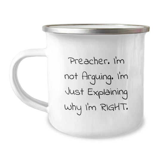 Preacher Humor Gifts from Friends, Family or Coworkers - 'I'm Not Arguing. I'm Just Explaining Why I'm Right.' Camping Mug for Graduation - Image 1