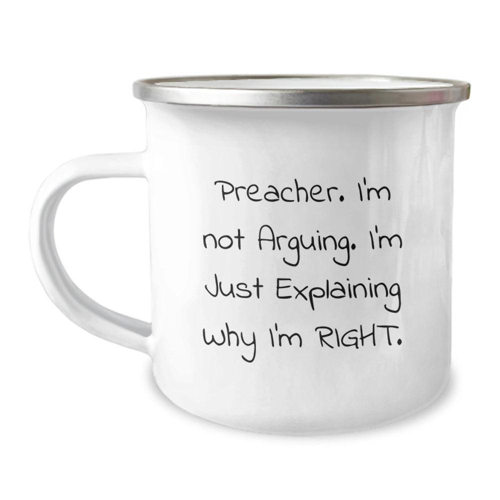 Preacher Humor Gifts from Friends, Family or Coworkers - 'I'm Not Arguing. I'm Just Explaining Why I'm Right.' Camping Mug for Graduation - Image 1