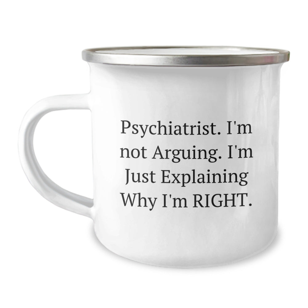 Psychiatrist Gifts from Friends, Unique Camping Mug for Graduation, 'I'm Not Arguing. I'm Just Explaining Why I'm Right.' Funny Quote - Image 1