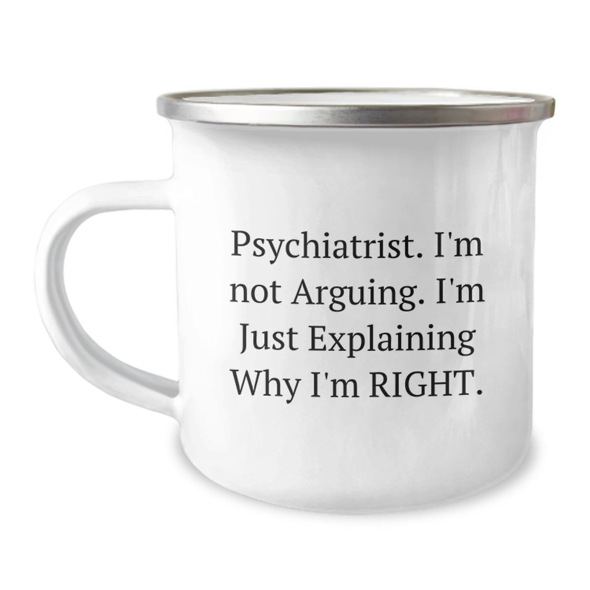 Psychiatrist Gifts from Friends, Unique Camping Mug for Graduation, 'I'm Not Arguing. I'm Just Explaining Why I'm Right.' Funny Quote - Image 1