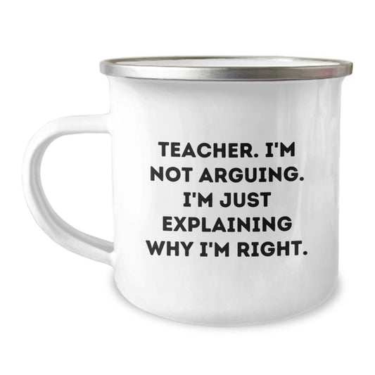 Teacher Camping Mug, Funny Quote 'Teacher. I'm Not Arguing. I'm Just Explaining Why I'm Right.' Gifts for Men, Women, Family, Coworkers, Friends - Image 1