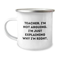 Load image into Gallery viewer, Teacher Camping Mug, Funny Quote &#39;Teacher. I&#39;m Not Arguing. I&#39;m Just Explaining Why I&#39;m Right.&#39; Gifts for Men, Women, Family, Coworkers, Friends - Image 1
