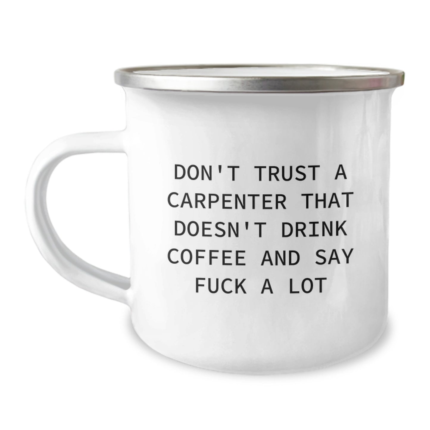 Funny Carpenter Gifts, Camping Mug for Graduation, 'Don't Trust A Carpenter...'- Enamel 12 oz Stainless Steel Cup - Image 1