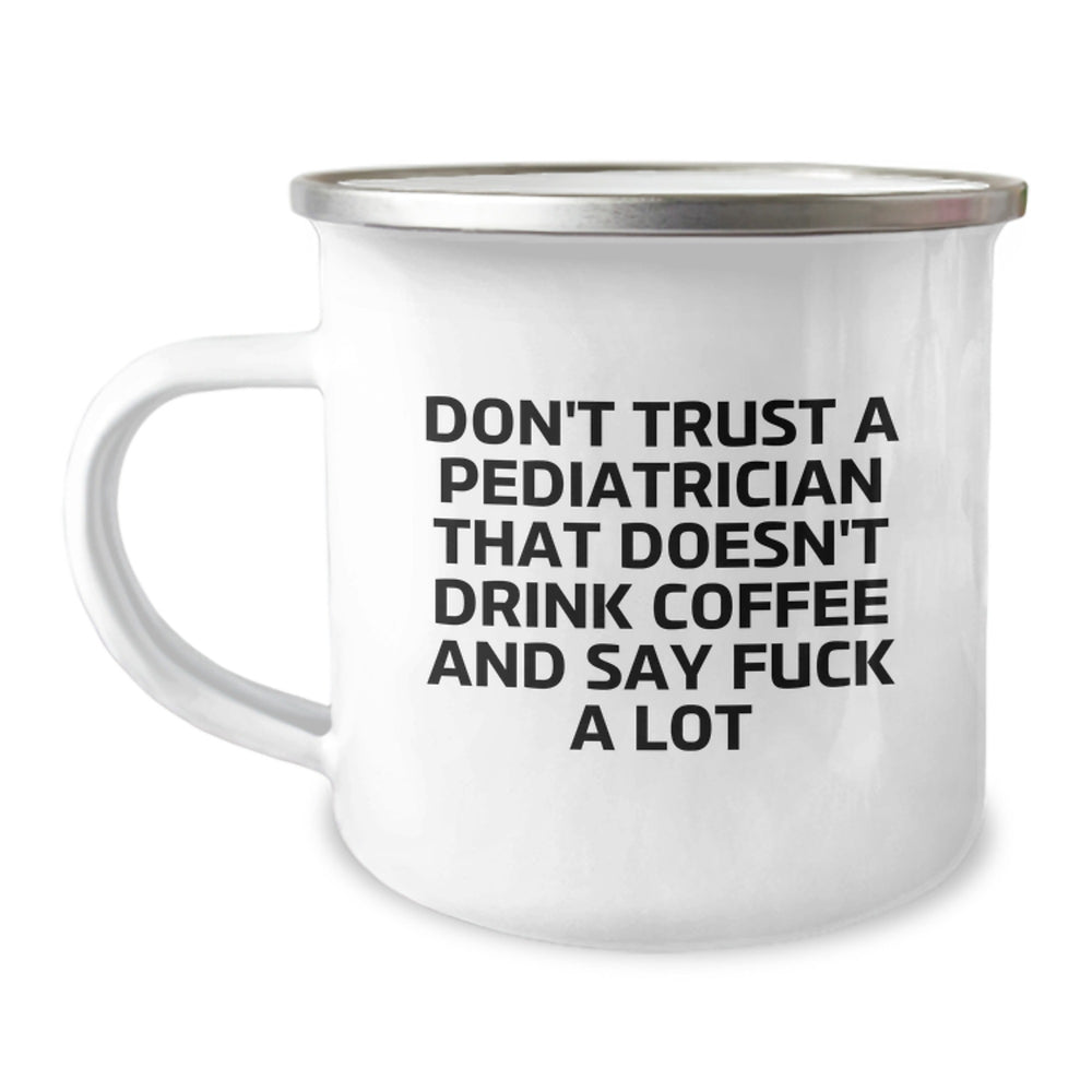 Funny Gifts for Pediatrician Friends, Birthday Unique Gifts from Friends to Pediatrician, 'Don't Trust A Pediatrician That Doesn't Drink Coffee And Say F--k A Lot' Camping Mug - Image 1