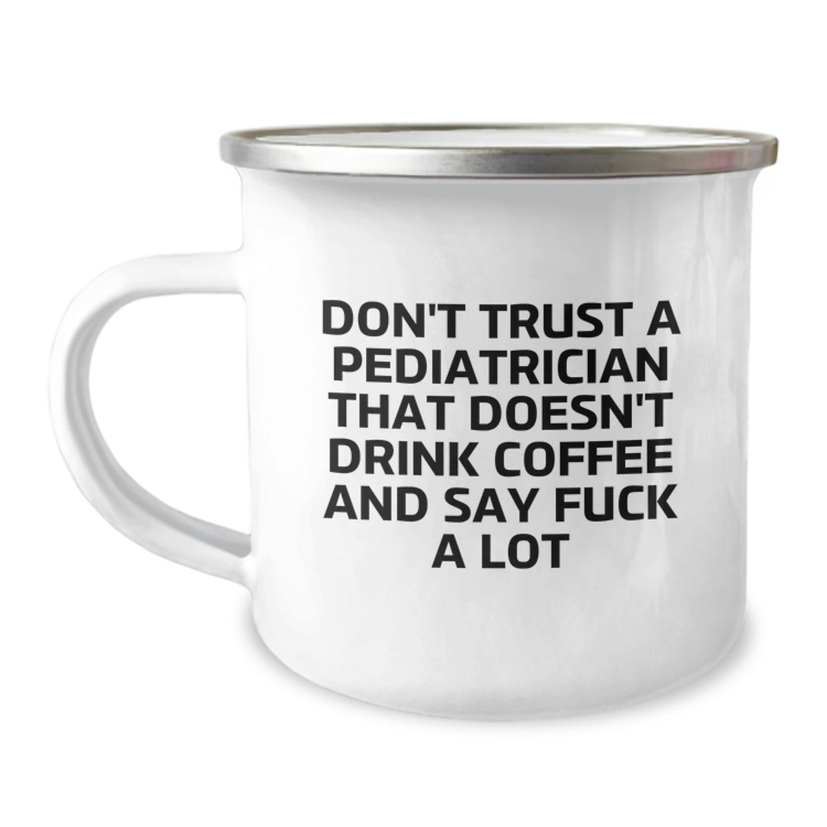 Funny Gifts for Pediatrician Friends, Birthday Unique Gifts from Friends to Pediatrician, 'Don't Trust A Pediatrician That Doesn't Drink Coffee And Say F--k A Lot' Camping Mug - Image 1