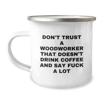 Load image into Gallery viewer, Funny Woodworker Gifts from Friends - Don&#39;t Trust A Woodworker That Doesn&#39;t Drink Coffee And Say &#39;F--k A Lot&#39; - 12 oz Camping Mug for Birthday - Image 1
