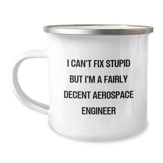 Funny Aerospace Engineer Gifts for Birthday - I Can't Fix Stupid But I'm A Fairly Decent Aerospace Engineer Camping Mug, Gifts from Friends to Men Aerospace Engineers - Image 1