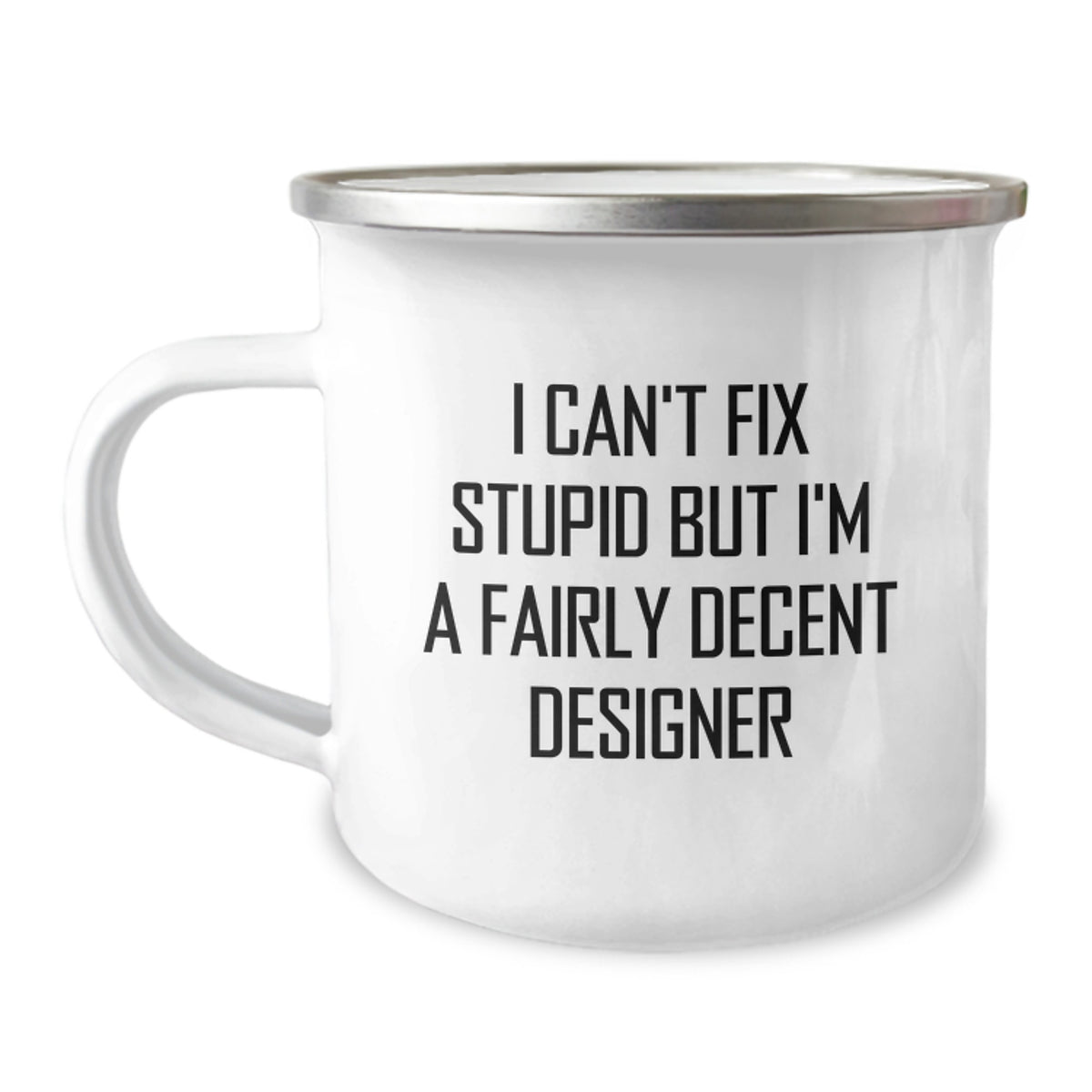 Funny Designer Gifts from Friends for Birthday, I Can't Fix Stupid But I'm A Fairly Decent Designer Camping Mug, 12 oz Stainless Steel with Enamel Finish - Image 1