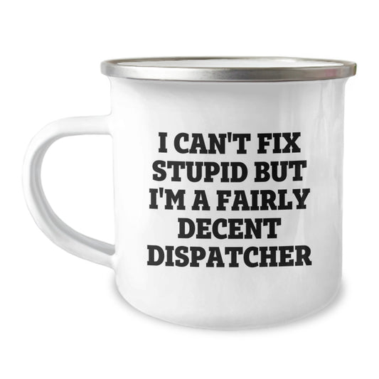Funny Dispatcher Quotes Gifts for Dispatchers, Unique Christmas Unique Gifts for Dispatchers, Camping Mug for Dispatchers - 'I Can't Fix Stupid But I'm A Fairly Decent Dispatcher' - Image 1